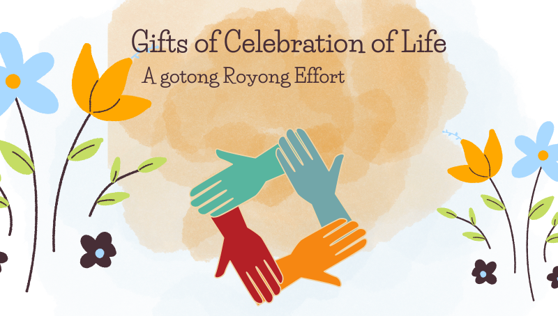 GIFT OF CELEBRATION OF LIFE – A GOTONG ROYONG EFFORT