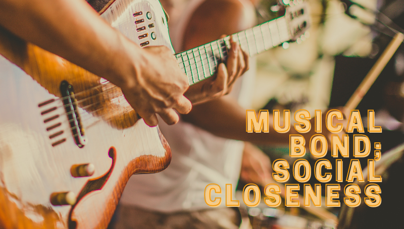 MUSICAL BOND; SOCIAL CLOSENESS